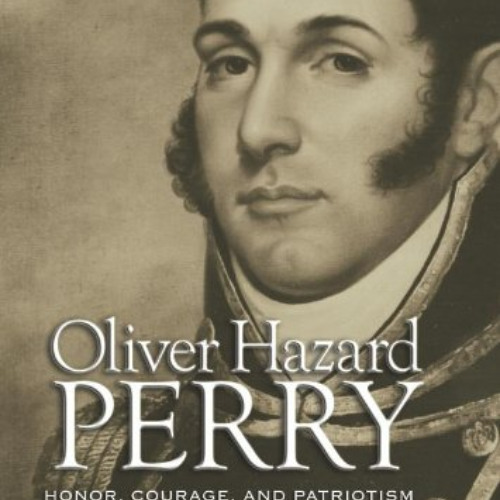 [Read] EBOOK 💝 Oliver Hazard Perry: Honor, Courage, and Patriotism in the Early U.S.