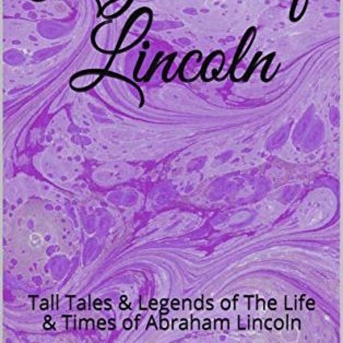 [View] [PDF EBOOK EPUB KINDLE] Legends of Lincoln: Tall Tales & Legends of The Life &