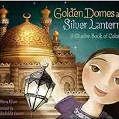 GET EPUB KINDLE PDF EBOOK Golden Domes and Silver Lanterns: A Muslim Book of Colors (
