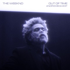 The Weeknd - Out Of Time (ANDROMEDA Edit)