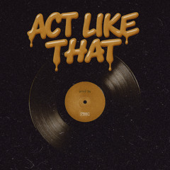 ACT LIKE THAT