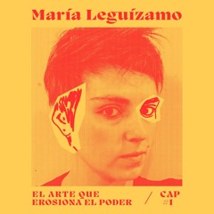El arte que erosiona el poder con María Leguízamo