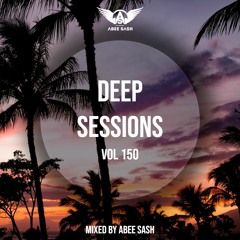 Deep Sessions - Vol 150 ★ Mixed By Abee Sash