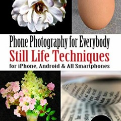 download(✔PDF✔)* Phone Photography for Everybody: Still Life Techniques for iPhone,