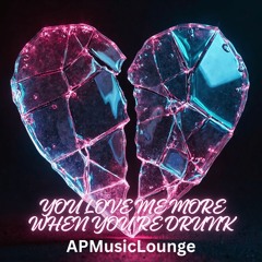 You Love Me More When You're Drunk