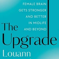 [GET] KINDLE PDF EBOOK EPUB The Upgrade: How the Female Brain Gets Stronger and Better in Midlife an