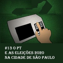 #13 O PT e as eleições 2020 na cidade de São Paulo