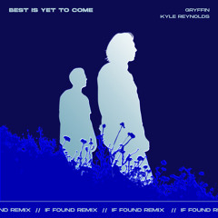 Best Is Yet To Come (with Kyle Reynolds) (if found Remix)