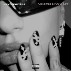 @_kevinpowers - when you want (Prod. Kiri Gerbs, MikeWavvs, Donn Robb)
