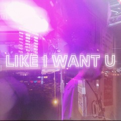 like i want u (her version) - prod. KuyaJ