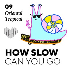 How Slow Can You Go #9 - Oriental Tropical