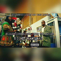 I Don't Want Dat Feat. Take1 The Servant