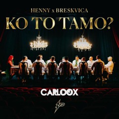 HENNY X BRESKVICA - KO TO TAMO (CARLOOX REMIX) 2023