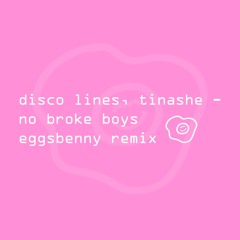 disco lines & tinashe - no broke boys (eggsbenny remix) FREE DL