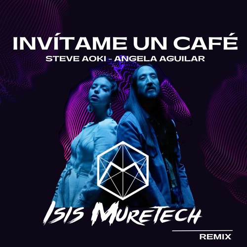 INVÍTAME UN CAFÉ - STEVE AOKI - ANGELA AGUILAR (ISIS MURETECH REMIX)