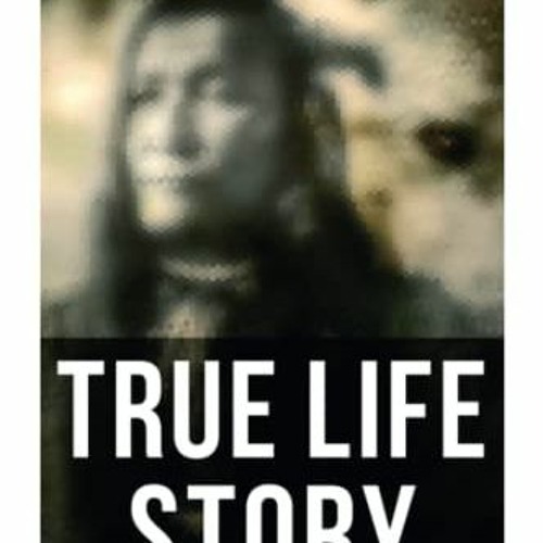 Read PDF 📂 True Life Story: Rising Wolf the White Blackfoot: Hugh Monroe's Story of