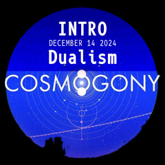Dualism @ Cosmogony 14.12.2024 – INTRO