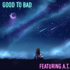 Good to Bad Featuring A.T.