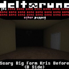 [Deltarune: The Same x23 Other x1 Puppet] Scary Big Form Kris Before (B Side)