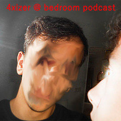 4xizer @ bedroom podcast