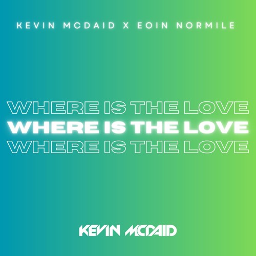 Kevin McDaid X Eoin Normile - Where Is The Love