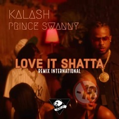 LOVE IT (RMX #SHATTA) - KALASH X PRINCE SWANNY