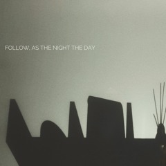 Follow, As The Night The Day