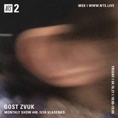 GOST ZVUK x NTS monthly show #40 w/ Ilya Vlasenko