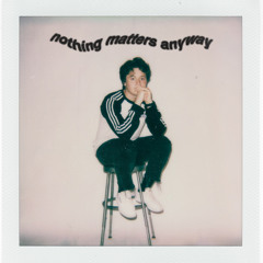 Nothing Matters Anyway (Deluxe)