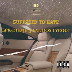 Supposed To Hate - GPR-DIEZIEL x Dos Tycoon