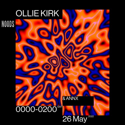 Noods Radio - Ollie Kirk w/ Annx - 26.05.22