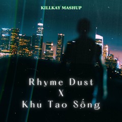 Khu Tao Sống X Rhyme Dust (KILLKAY Mashup) (né bản quyền Ver) (Download For Full Ver)