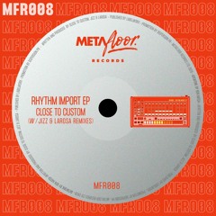 MFR008 - Close to Custom - Rhythm Import EP (w/ JIZZ & LaRosa Remixes) (Previews)