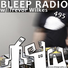 Bleep Radio #495 w/ Trevor Wilkes [whats up mic?]
