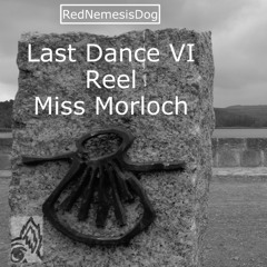 Last Dance VI Reel Miss Morloch