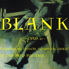 BLANK #21 - "CEREMONIAL CHANTS, INDUSTRIAL GRACE" by One Step Further
