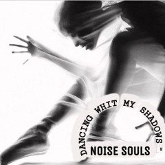 Noise Souls - Dancing with my shadows