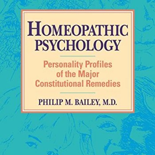 ❤️ Read Homeopathic Psychology: Personality Profiles of the Major Constitutional Remedies by  Ph