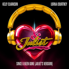 Kelly Clarkson, Lorna Courtney - Since U Been Gone (Juliet’s Version)