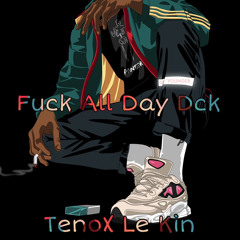 Fuck All Day Dck [TenoX Le Kin] 2021