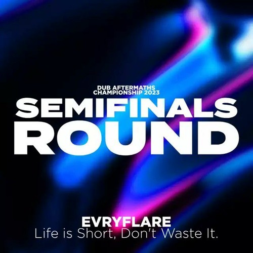 EvryFlare - Life is Short, Don't Waste It (Semifinals Round 2023)