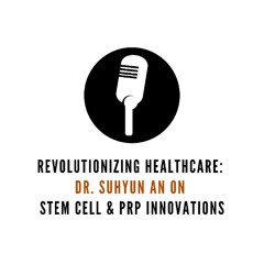 Revolutionizing Healthcare: Dr. Suhyun An on Stem Cell & PRP Innovations