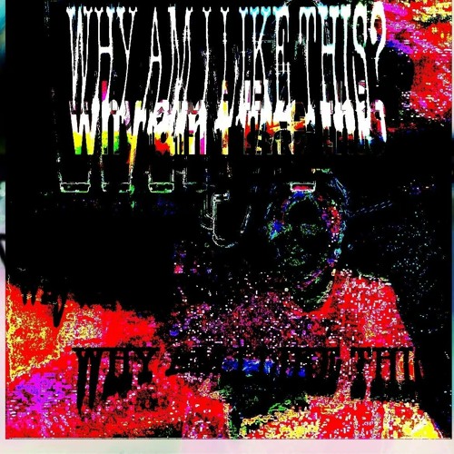 WHY AM I LIKE THIS?