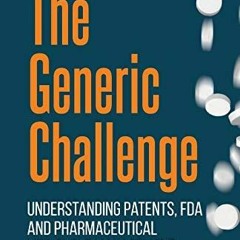 PDF READ The Generic Challenge: Understanding Patents, FDA and Pharmaceutical Li