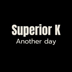 Superior K - Another day