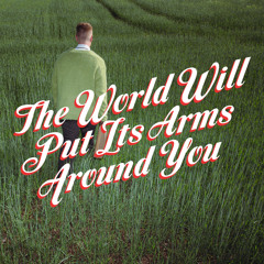The World Will Put Its Arms Around You