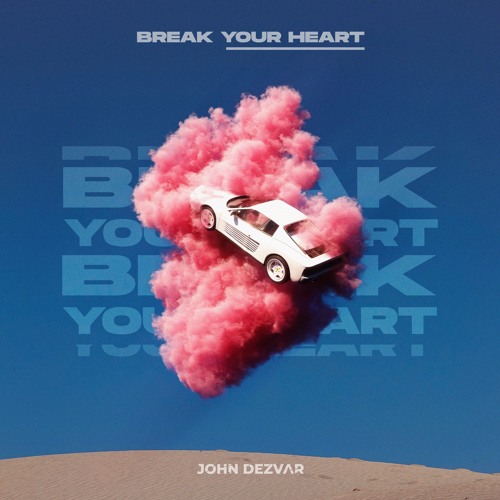 Stream Break Your Heart by John Dezvar Listen online for free on