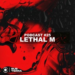 SUB-TERRA Podcast #25 Lethal M