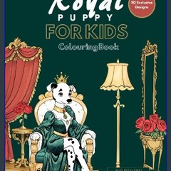 [Ebook] 📖 Royal Puppy For Kids: Colouring Book With 50 Exclusive Easy Puppy Dog Designs for Childr