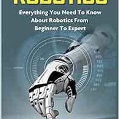 Get PDF Robotics: Everything You Need to Know About Robotics from Beginner to Expert by Peter Mckinn